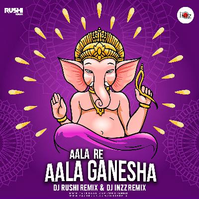 Aala Re Aala Ganesha - Remix - DJ Rushi Remix X DJ Inzz Remix